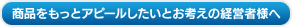 商品をもっとアピールしたいとお考えの経営者様へ